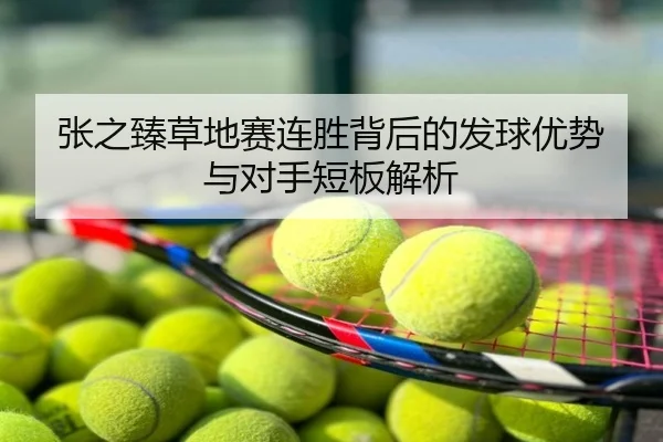张之臻草地赛连胜背后的发球优势与对手短板解析